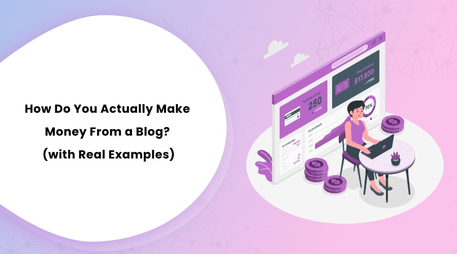 How Do You Actually Make Money From a Blog (with Real Examples)